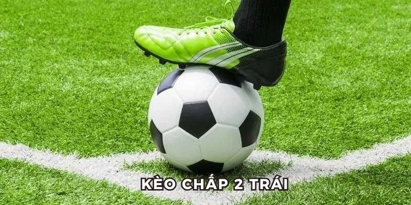 kèo chấp 2 trái