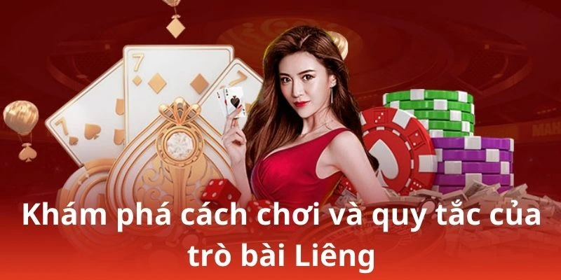 Khám phá cách chơi và quy tắc của trò bài Liêng